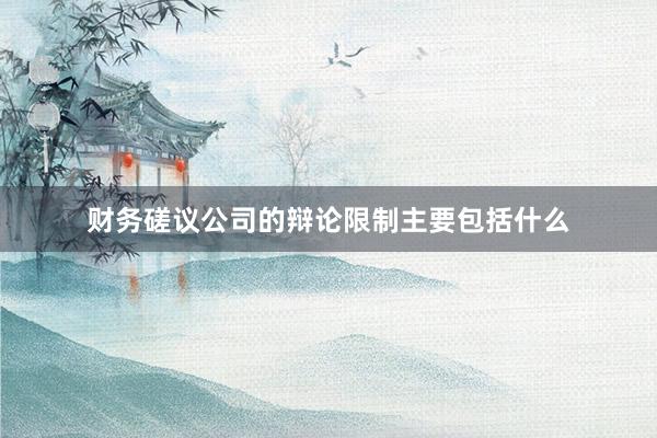 财务磋议公司的辩论限制主要包括什么