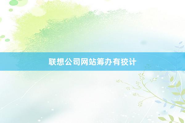联想公司网站筹办有狡计